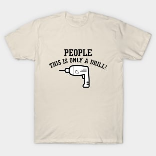 People, This Is Only Drill! T-Shirt